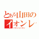 とある山田のイオンレイガン（イオンレイガン）