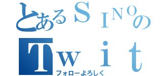 とあるＳＩＮＯのＴｗｉｔｔｅｒ（フォローよろしく）