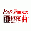 とある吸血鬼の狂想夜曲（仮面ライダーキバ）