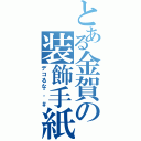 とある金賀の装飾手紙Ⅱ（デコるな＾＾＃）