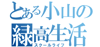 とある小山の緑高生活（スクールライフ）