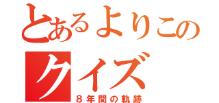 とあるよりこのクイズ（８年間の軌跡）