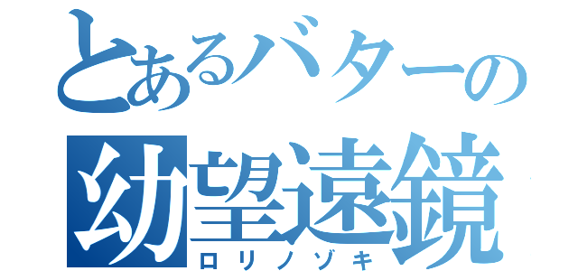 とあるバターの幼望遠鏡（ロリノゾキ）