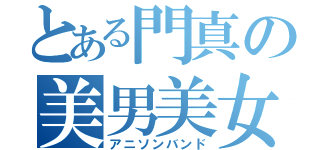 とある門真の美男美女（アニソンバンド）
