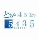 とある４５３の５４３５（４５３４５３）