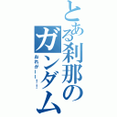 とある刹那のガンダム（おれがーー！！）