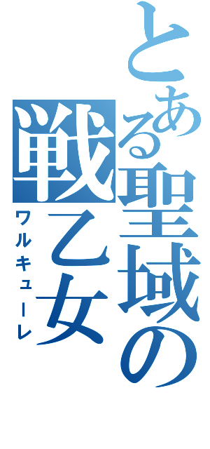 とある聖域の戦乙女（ワルキューレ）