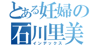 とある妊婦の石川里美（インデックス）