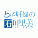 とある妊婦の石川里美（インデックス）