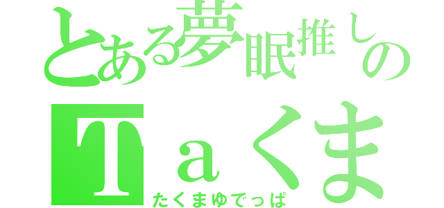 とある夢眠推しのＴａくま（たくまゆでっぱ）