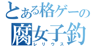 とある格ゲーの腐女子釣（レリウス）