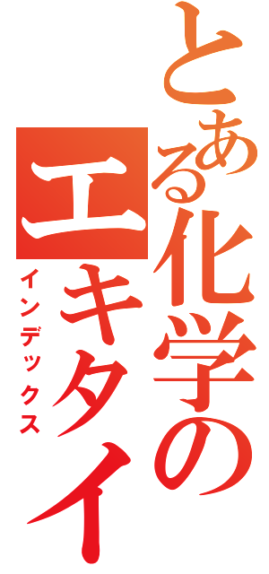 とある化学のエキタイチッソ（インデックス）