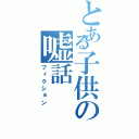 とある子供の嘘話（フィクション）