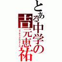 とある中学の吉元恵祐（メッチャクロマティス）