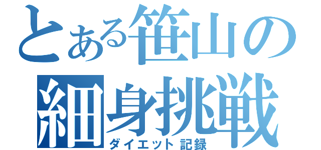 とある笹山の細身挑戦（ダイエット記録）