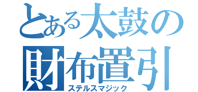 とある太鼓の財布置引（ステルスマジック）