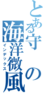 とある守の海洋微風（インデックス）