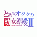 とあるオタクの幼女溺愛Ⅱ（ロリータコンプレックス）