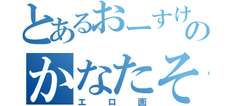 とあるおーすけのかなたそ（エロ画）