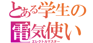 とある学生の電気使い（エレクトルマスター）