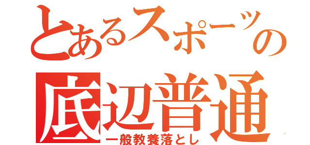 とあるスポーツ高の底辺普通科（一般教養落とし）