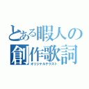 とある暇人の創作歌詞（オリジナルテクスト）