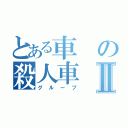 とある車の殺人車Ⅱ（グループ）