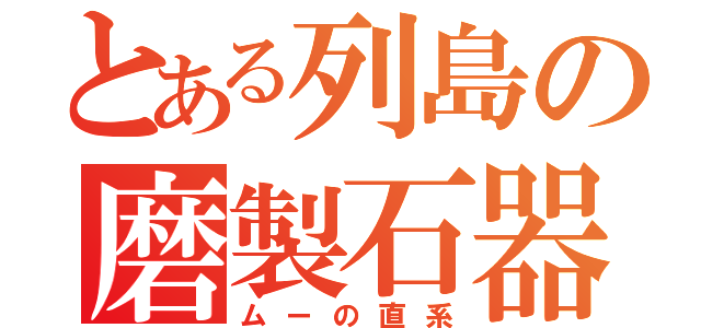 とある列島の磨製石器（ムーの直系）