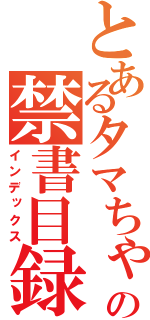 とあるタマちゃんの禁書目録（インデックス）