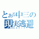 とある中三の現実逃避（エスケープ）