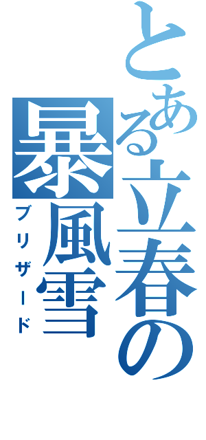 とある立春の暴風雪（ブリザード）