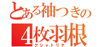 とある袖つきの４枚羽根（クシャトリヤ）