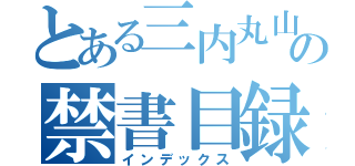 とある三内丸山遺跡の禁書目録（インデックス）