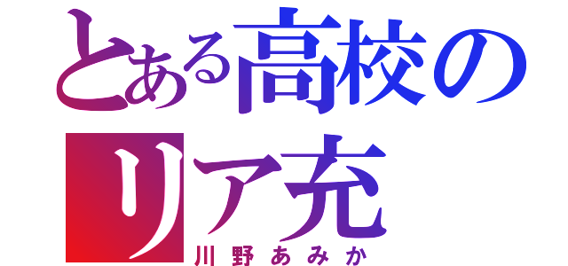 とある高校のリア充（川野あみか）