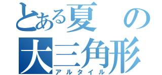 とある夏の大三角形（アルタイル）