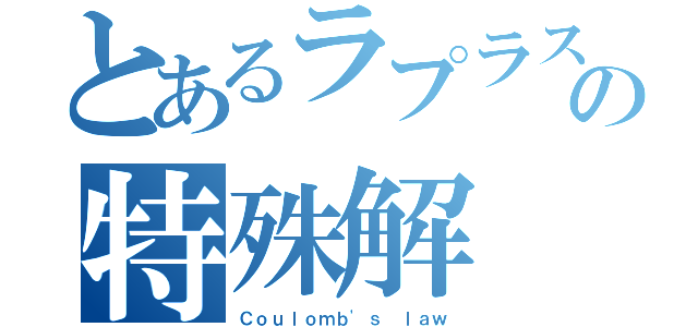 とあるラプラス方程式の特殊解（Ｃｏｕｌｏｍｂ'ｓ ｌａｗ）