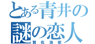 とある青井の謎の恋人（賀佐海都）