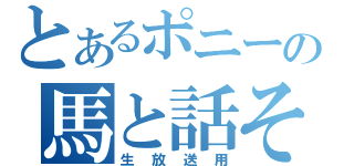 とあるポニーの馬と話そう（生放送用）