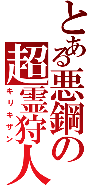 とある悪鋼の超霊狩人（キリキザン）