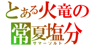 とある火竜の常夏塩分（サマーソルト）