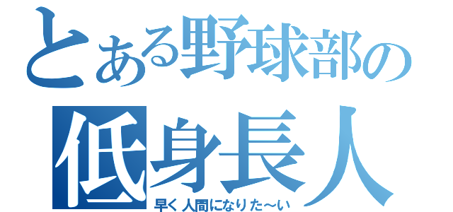 とある野球部の低身長人間（早く人間になりた～い）