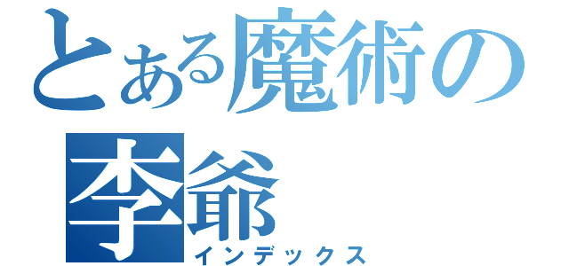 とある魔術の李爺（インデックス）