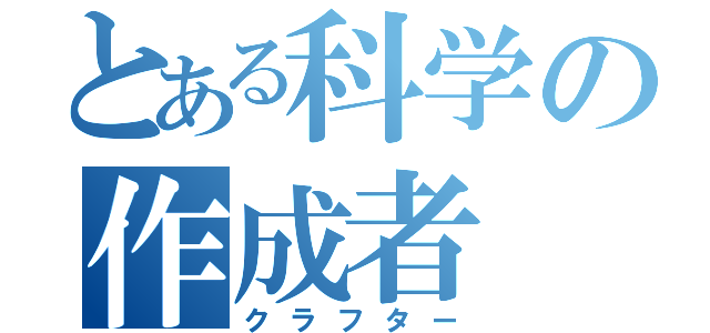 とある科学の作成者（クラフター）