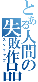 とある人間の失敗作品（スクラップ）