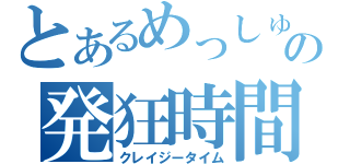 とあるめっしゅの発狂時間（クレイジータイム）