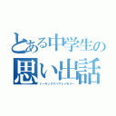 とある中学生の思い出話（トーキングアバウトメモリー）