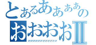 とあるああああああああああああのおおおおおおおおおおおおおⅡ（けけけけけけけけけけけけ）