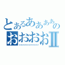 とあるああああああああああああのおおおおおおおおおおおおおⅡ（けけけけけけけけけけけけ）