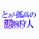 とある孤高の凄腕狩人（ベテランハンター）