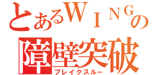 とあるＷＩＮＧの障壁突破（ブレイクスルー）